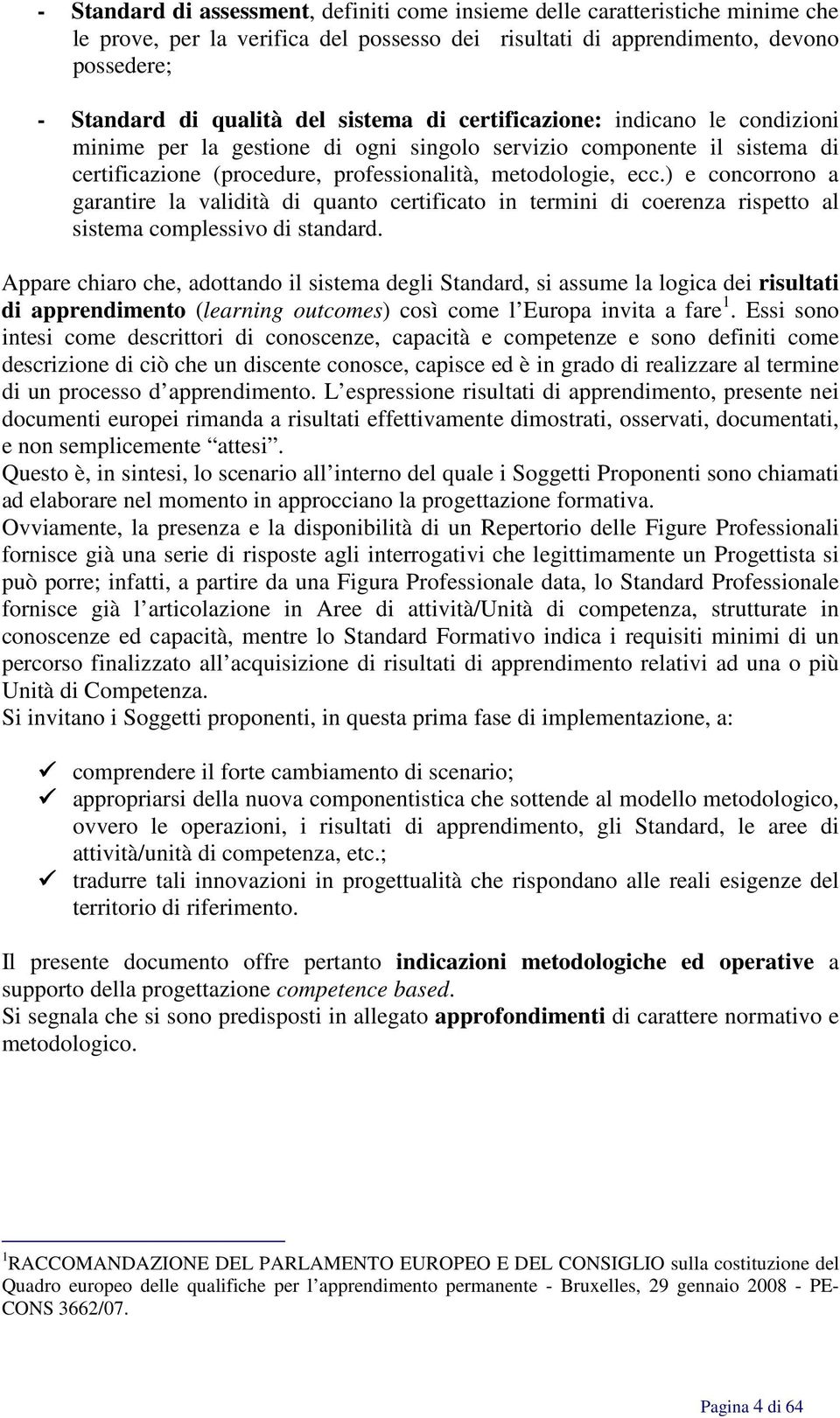 ) e concorrono a garantire la validità di quanto certificato in termini di coerenza rispetto al sistema complessivo di standard.