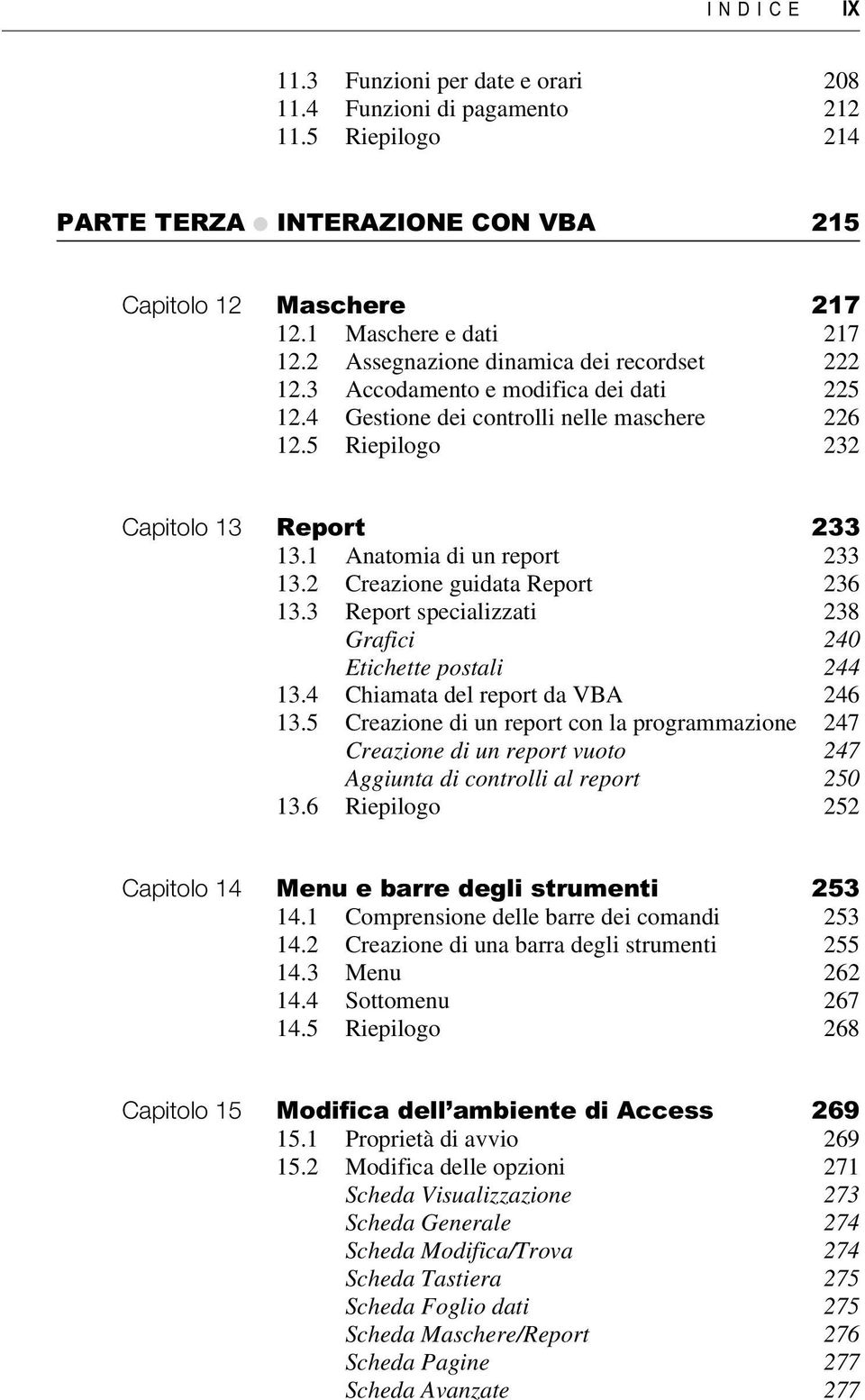 1 Anatomia di un report 233 13.2 Creazione guidata Report 236 13.3 Report specializzati 238 Grafici 240 Etichette postali 244 13.4 Chiamata del report da VBA 246 13.