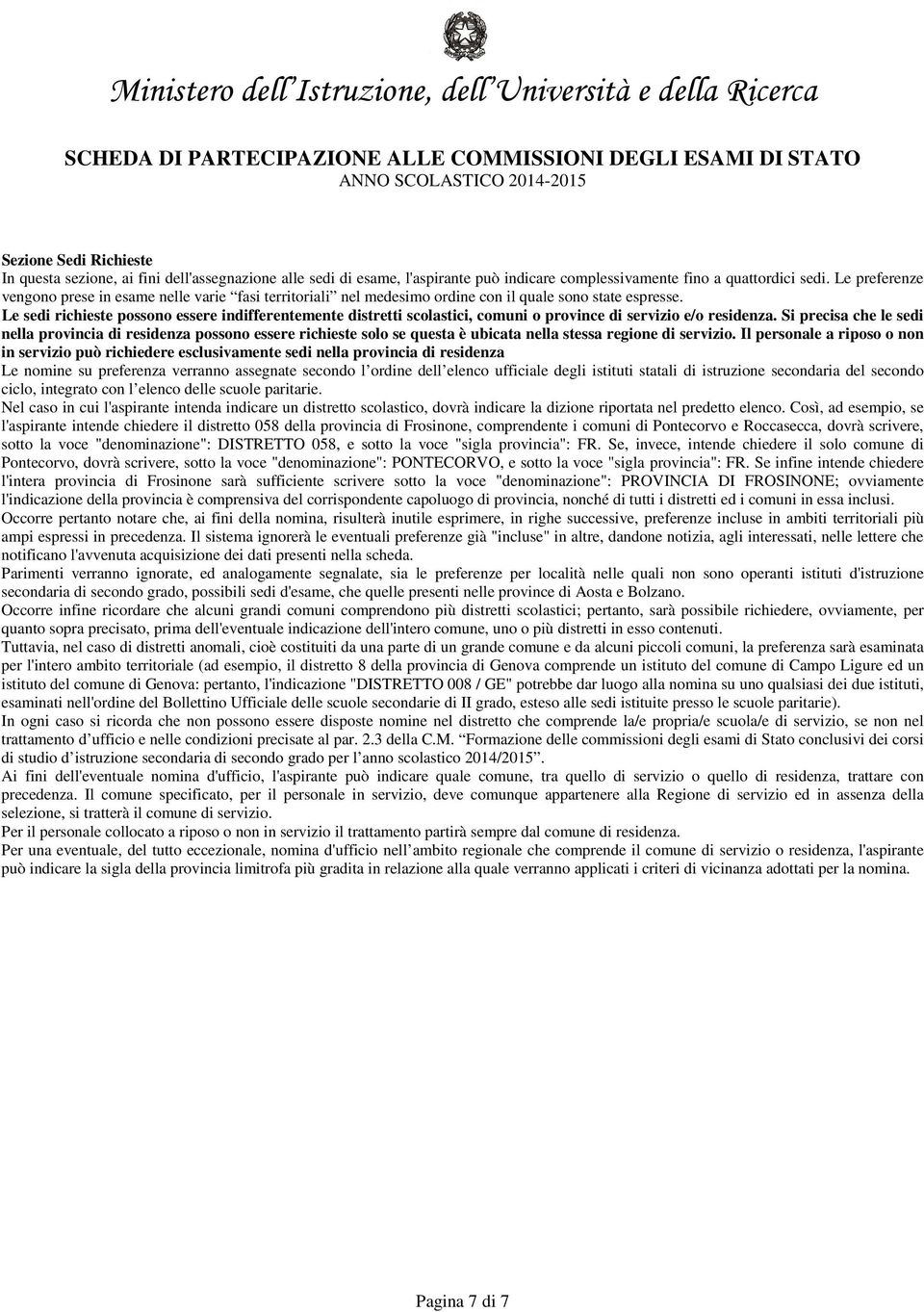 Le sedi richieste possono essere indifferentemente distretti scolastici, comuni o province di servizio e/o residenza.