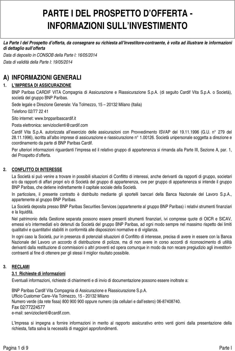 L IMPRESA DI ASSICURAZIONE BNP Paribas CARDIF VITA Compagnia di Assicurazione e Riassicurazione S.p.A. (di seguito Cardif Vita S.p.A. o Società), società del gruppo BNP Paribas.