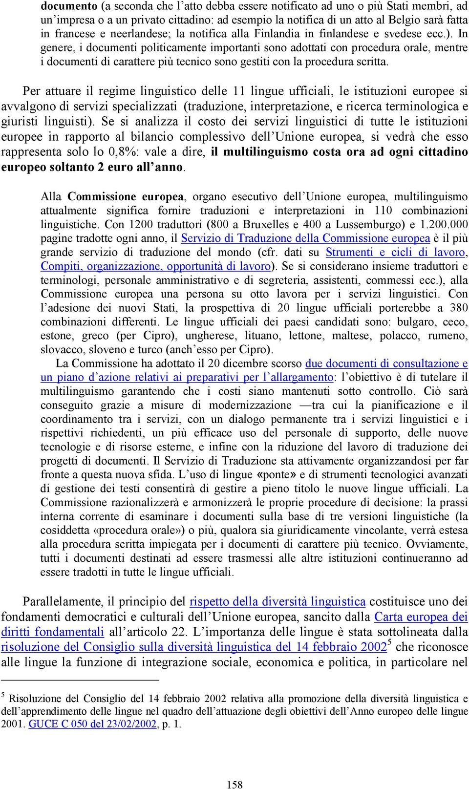 In genere, i documenti politicamente importanti sono adottati con procedura orale, mentre i documenti di carattere più tecnico sono gestiti con la procedura scritta.