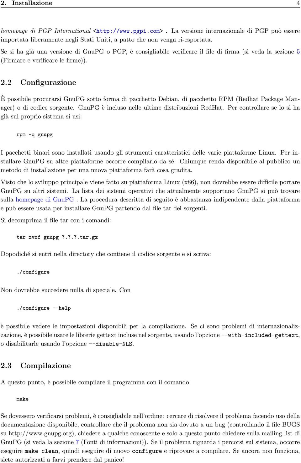 2 Configurazione È possibile procurarsi GnuPG sotto forma di pacchetto Debian, di pacchetto RPM (Redhat Package Manager) o di codice sorgente. GnuPG è incluso nelle ultime distribuzioni RedHat.