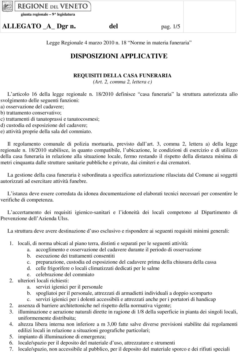 18/2010 definisce casa funeraria la struttura autorizzata allo svolgimento delle seguenti funzioni: a) osservazione del cadavere; b) trattamento conservativo; c) trattamenti di tanatoprassi e