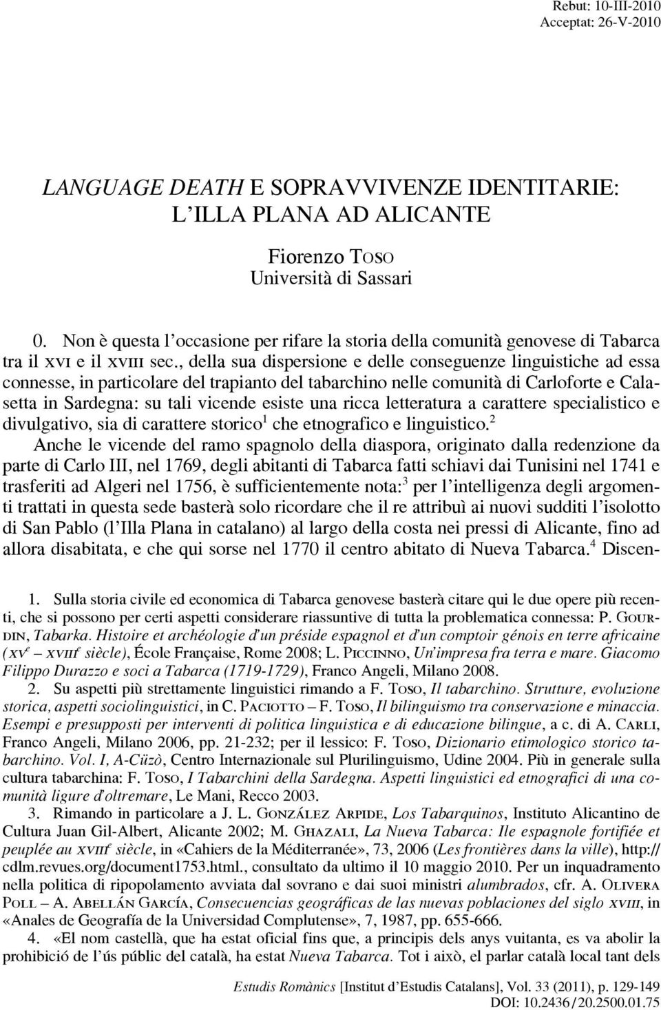 , della sua dispersione e delle conseguenze linguistiche ad essa connesse, in particolare del trapianto del tabarchino nelle comunità di Carloforte e Calasetta in Sardegna: su tali vicende esiste una