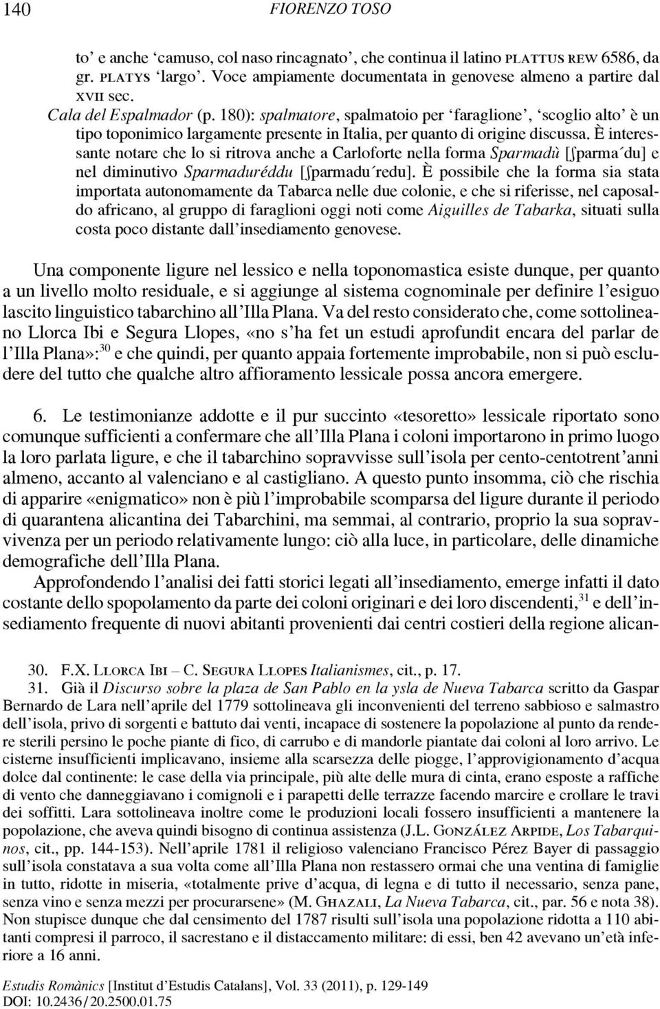 È interessante notare che lo si ritrova anche a Carloforte nella forma Sparmadù [Rparma du] e nel diminutivo Sparmaduréddu [Rparmadu redu].