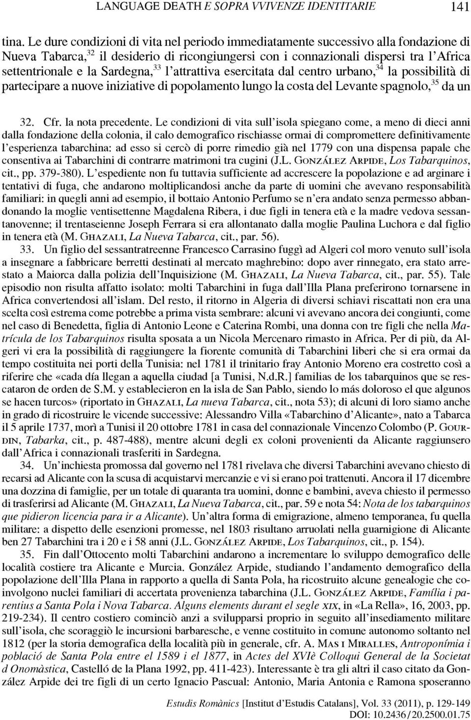 Sardegna, 33 l attrattiva esercitata dal centro urbano, 34 la possibilità di partecipare a nuove iniziative di popolamento lungo la costa del Levante spagnolo, 35 da un 32. Cfr. la nota precedente.