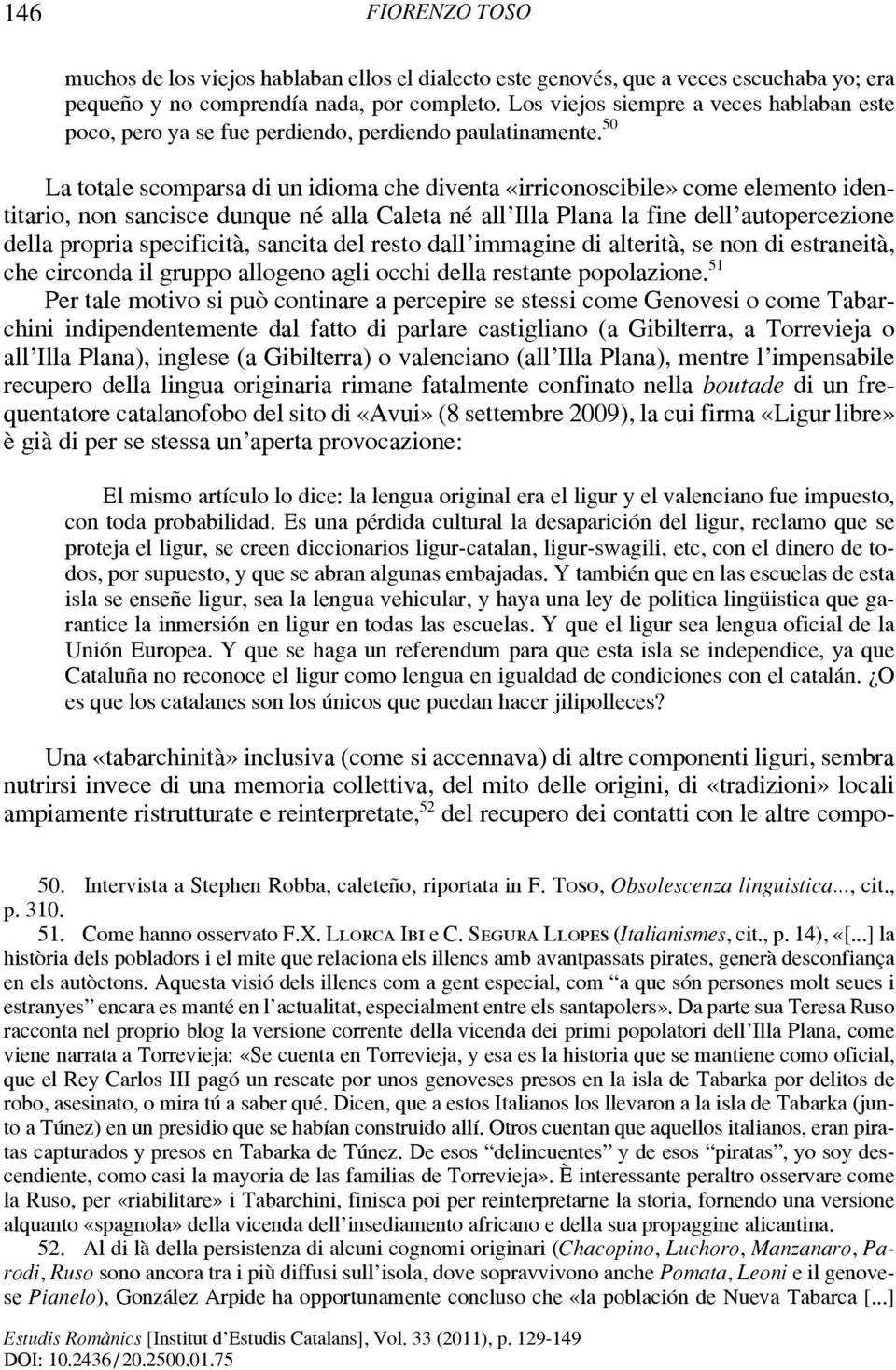 50 La totale scomparsa di un idioma che diventa «irriconoscibile» come elemento identitario, non sancisce dunque né alla Caleta né all Illa Plana la fine dell autopercezione della propria