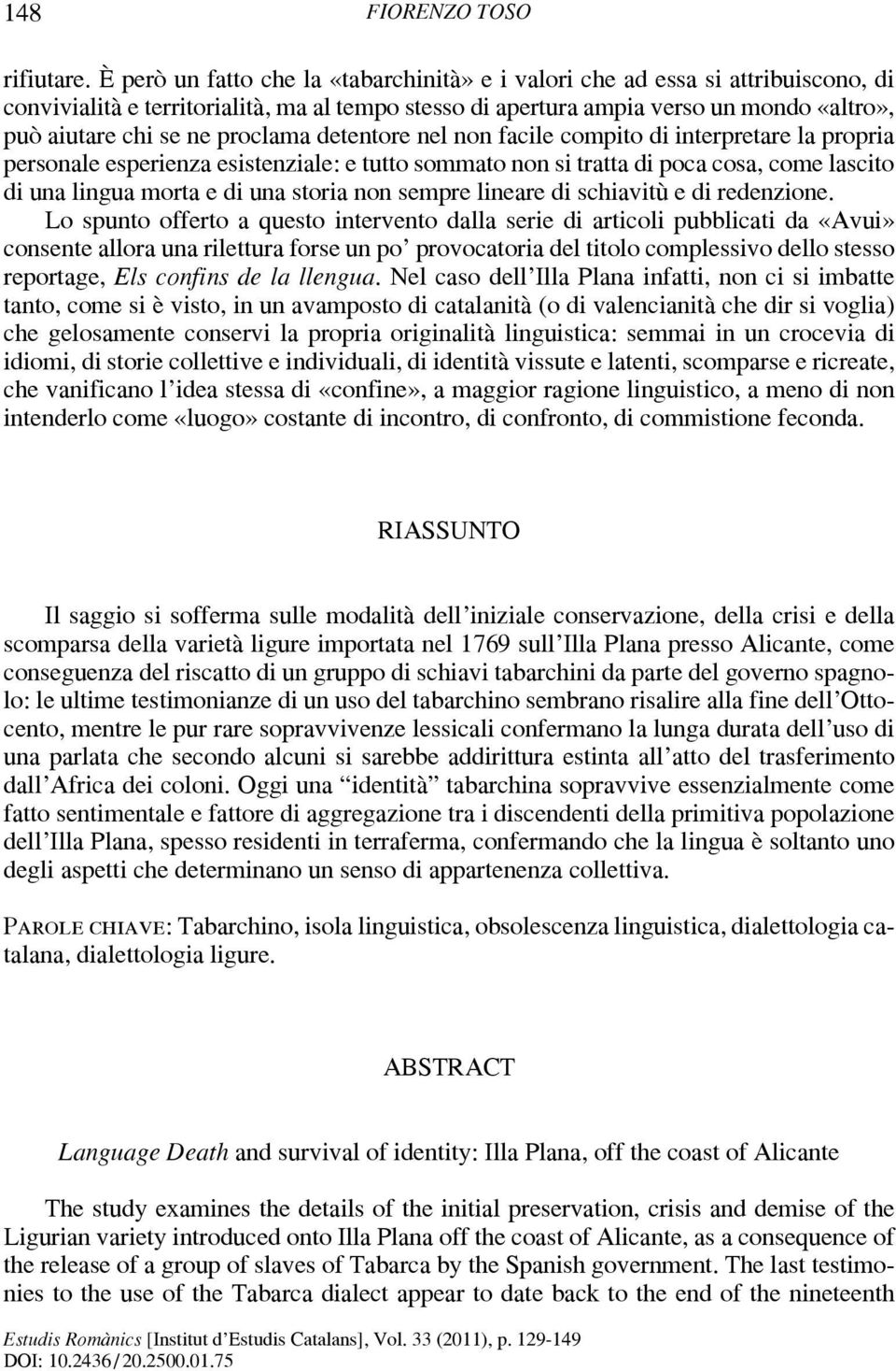 proclama detentore nel non facile compito di interpretare la propria personale esperienza esistenziale: e tutto sommato non si tratta di poca cosa, come lascito di una lingua morta e di una storia