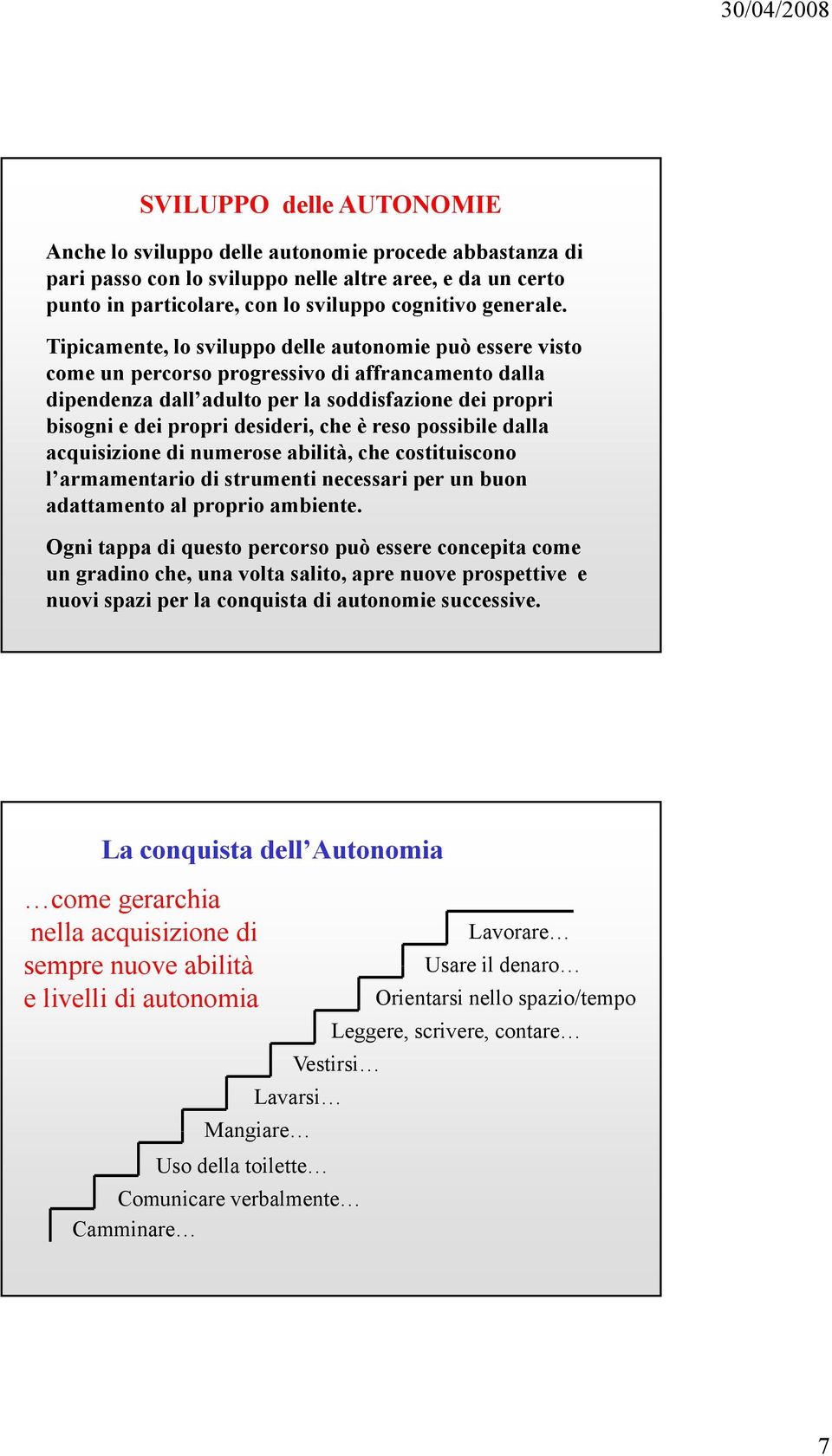 è reso possibile dalla acquisizione di numerose abilità, che costituiscono l armamentario di strumenti necessari per un buon adattamento al proprio ambiente.