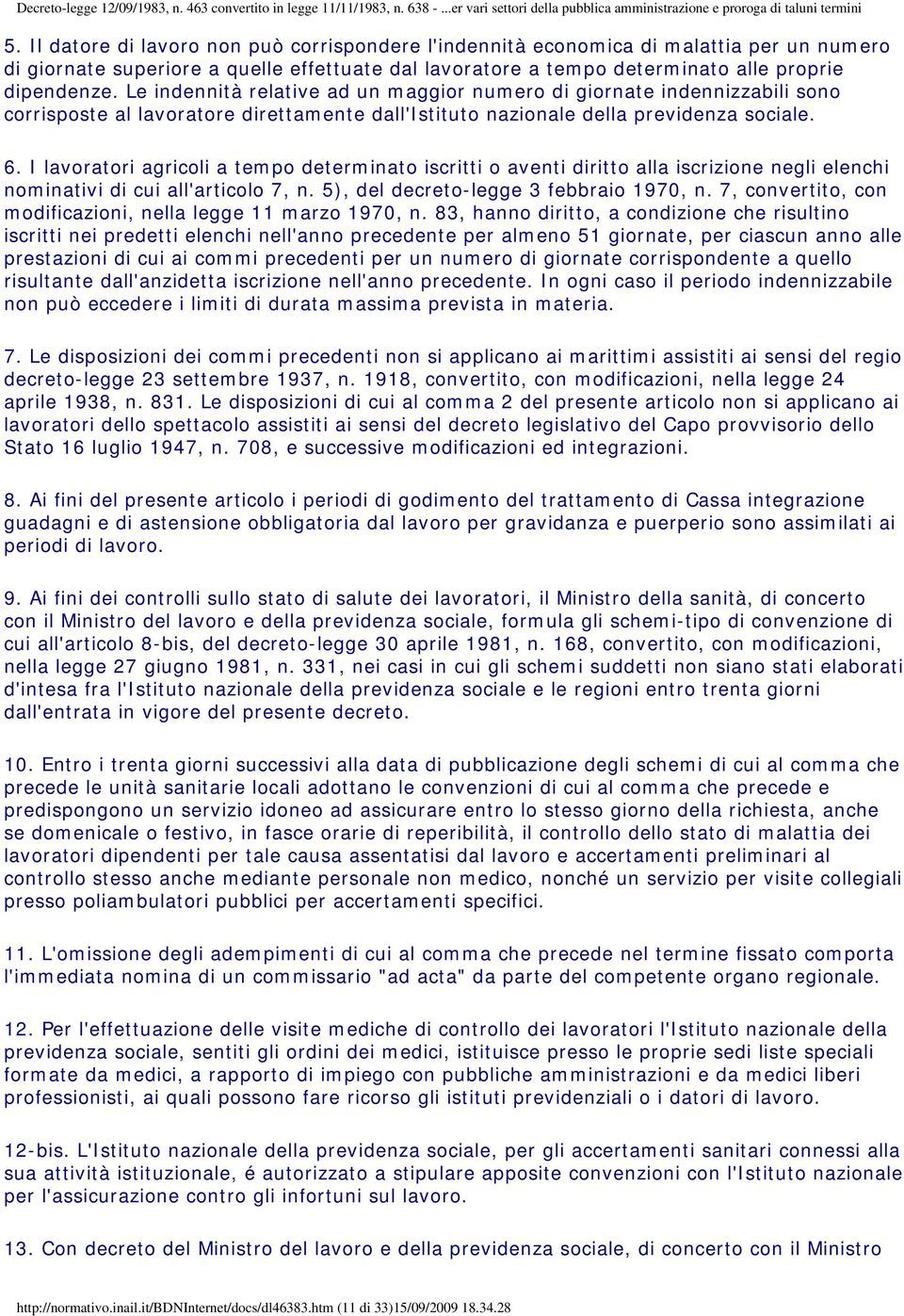 I lavoratori agricoli a tempo determinato iscritti o aventi diritto alla iscrizione negli elenchi nominativi di cui all'articolo 7, n. 5), del decreto-legge 3 febbraio 1970, n.