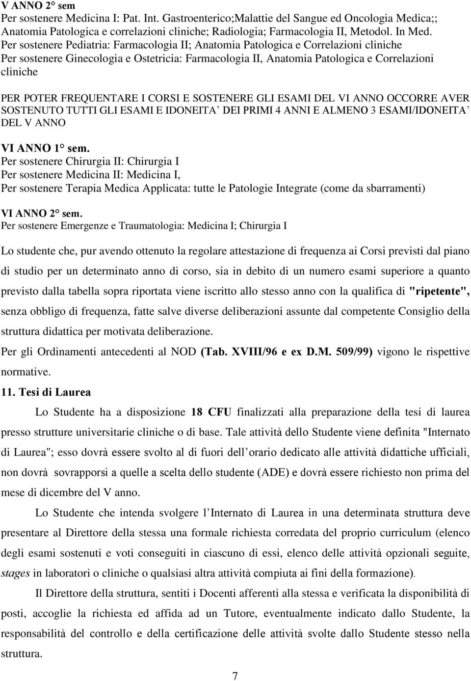 FREQUENTARE I CORSI E SOSTENERE GLI ESAMI DEL VI ANNO OCCORRE AVER SOSTENUTO TUTTI GLI ESAMI E IDONEITA DEI PRIMI 4 ANNI E ALMENO 3 ESAMI/IDONEITA DEL V ANNO VI ANNO 1 sem.