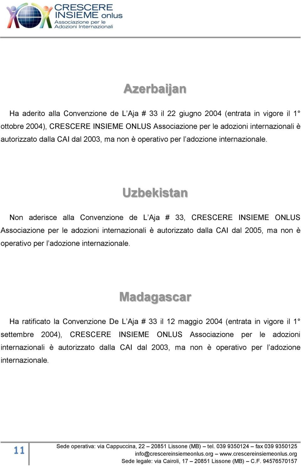 Uzbekistan Non aderisce alla Convenzione de L Aja # 33, CRESCERE INSIEME ONLUS Associazione per le adozioni internazionali è autorizzato dalla CAI dal 2005, ma non è operativo per l