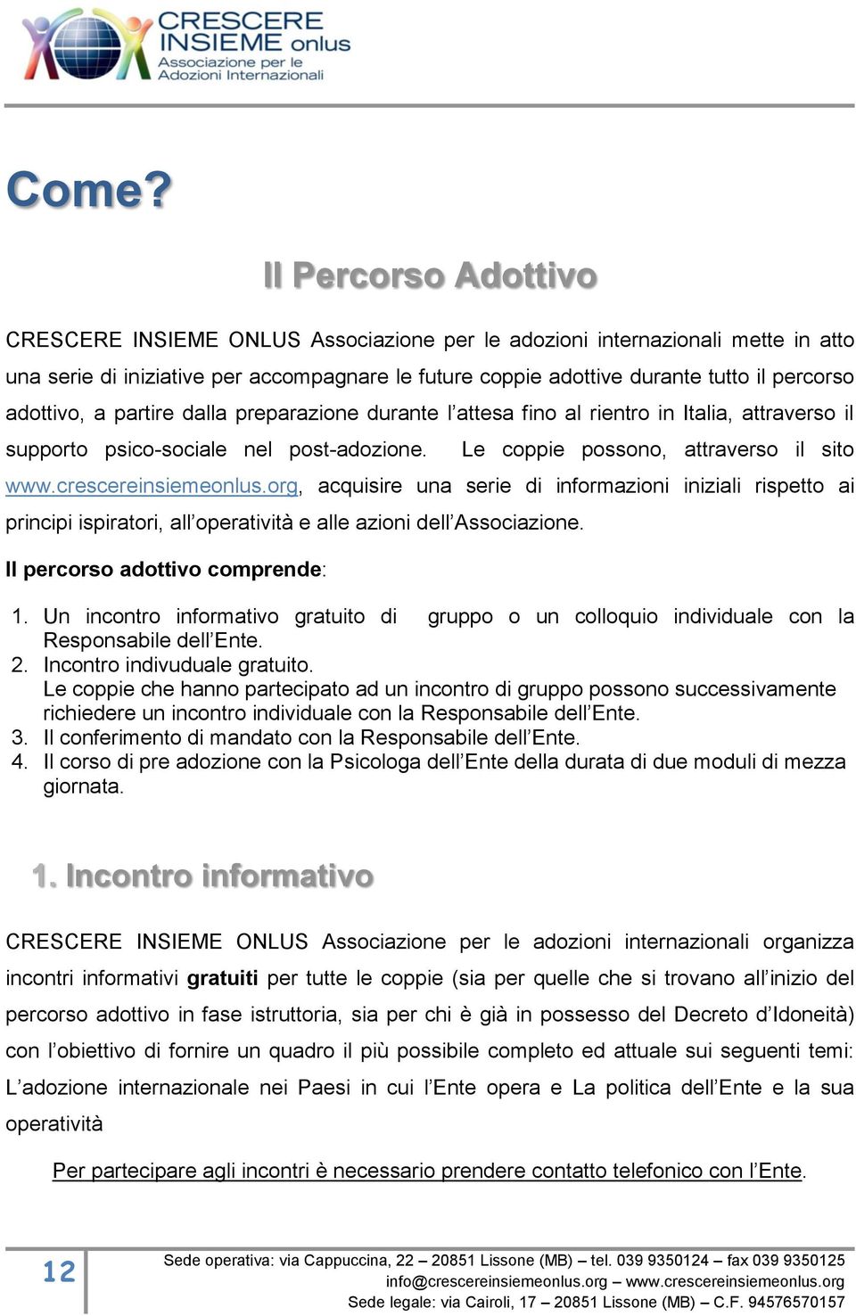 crescereinsiemeonlus.org, acquisire una serie di informazioni iniziali rispetto ai principi ispiratori, all operatività e alle azioni dell Associazione. Il percorso adottivo comprende: 1.