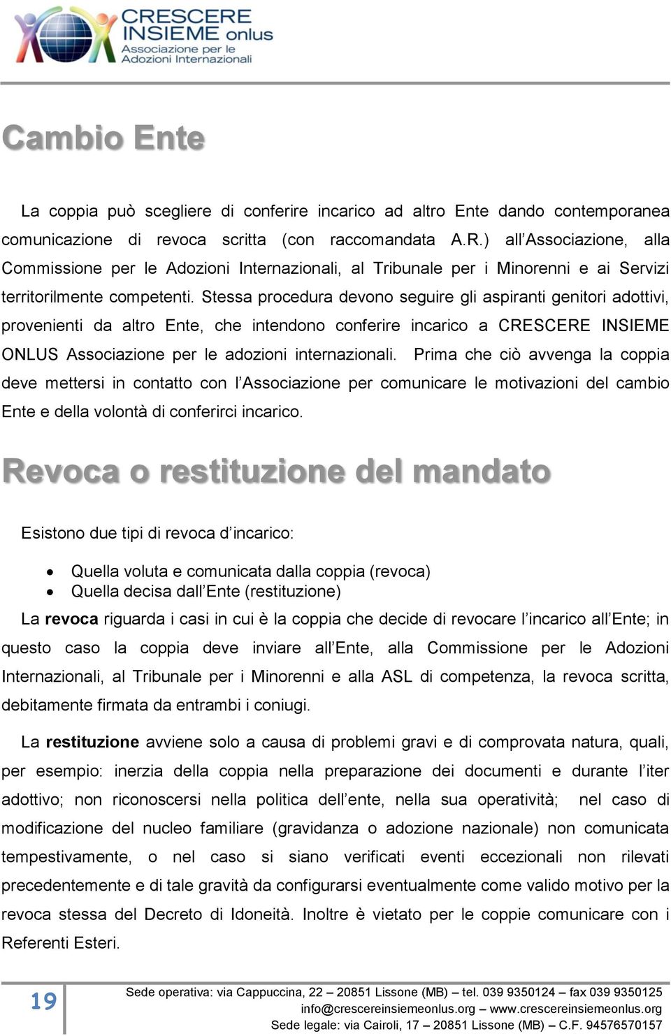 Stessa procedura devono seguire gli aspiranti genitori adottivi, provenienti da altro Ente, che intendono conferire incarico a CRESCERE INSIEME ONLUS Associazione per le adozioni internazionali.