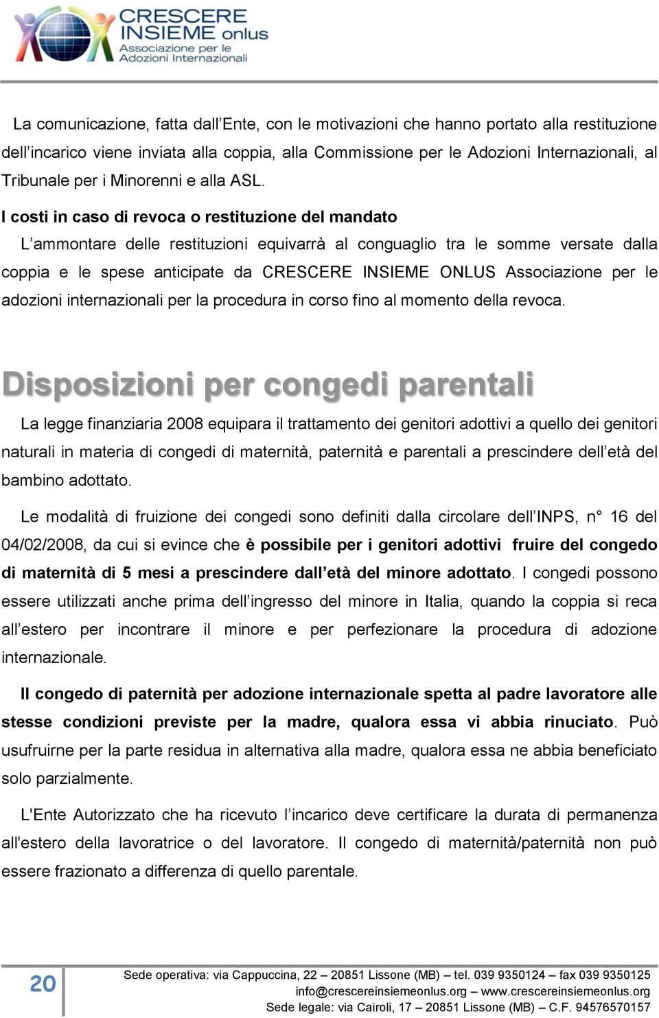 I costi in caso di revoca o restituzione del mandato L ammontare delle restituzioni equivarrà al conguaglio tra le somme versate dalla coppia e le spese anticipate da CRESCERE INSIEME ONLUS