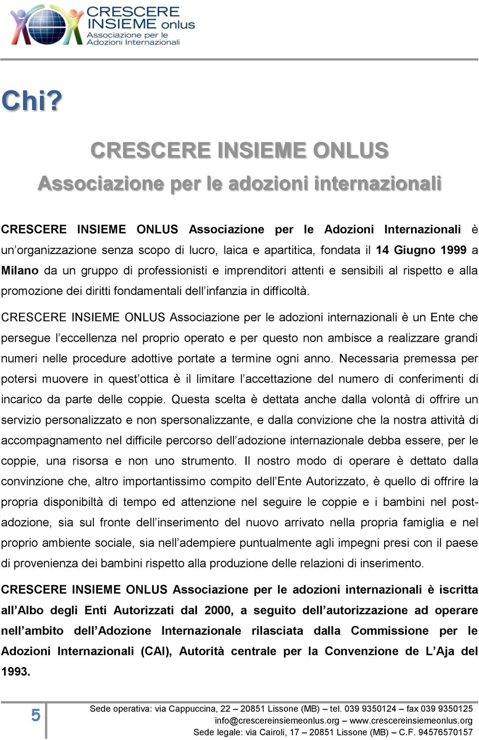 CRESCERE INSIEME ONLUS Associazione per le adozioni internazionali è un Ente che persegue l eccellenza nel proprio operato e per questo non ambisce a realizzare grandi numeri nelle procedure adottive