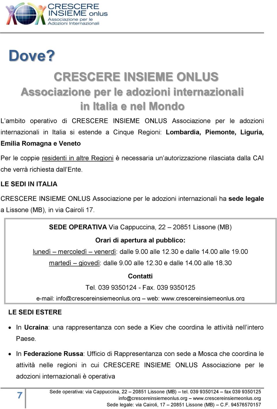 Ente. LE SEDI IN ITALIA CRESCERE INSIEME ONLUS Associazione per le adozioni internazionali ha sede legale a Lissone (MB), in via Cairoli 17.