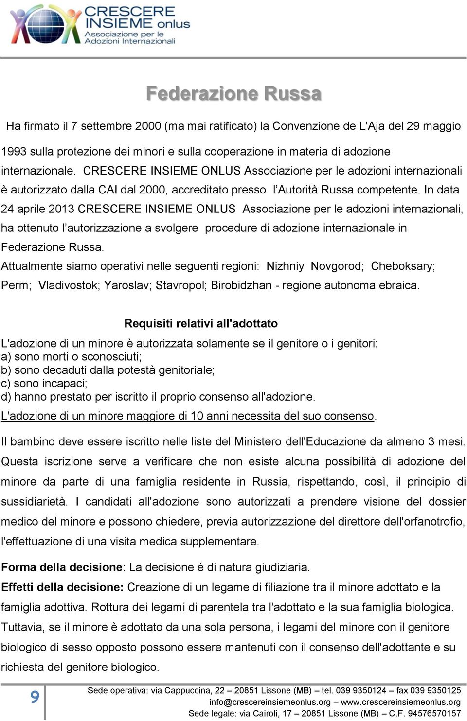 In data 24 aprile 2013 CRESCERE INSIEME ONLUS Associazione per le adozioni internazionali, ha ottenuto l autorizzazione a svolgere procedure di adozione internazionale in Federazione Russa.