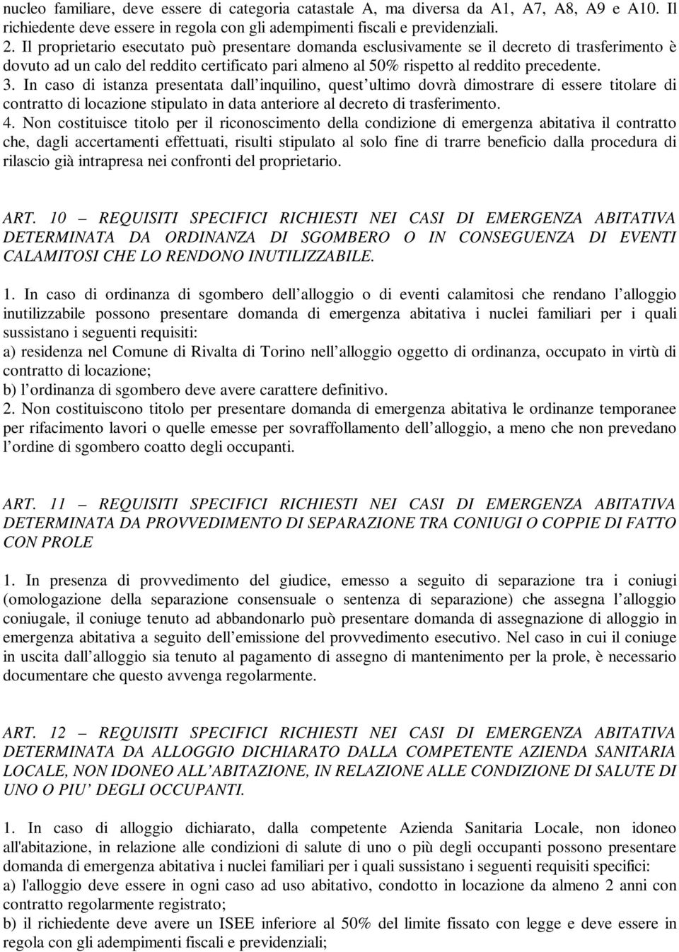 In caso di istanza presentata dall inquilino, quest ultimo dovrà dimostrare di essere titolare di contratto di locazione stipulato in data anteriore al decreto di trasferimento. 4.