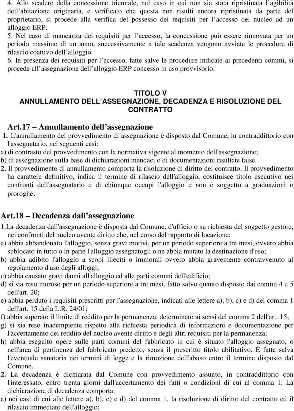 Nel caso di mancanza dei requisiti per l accesso, la concessione può essere rinnovata per un periodo massimo di un anno, successivamente a tale scadenza vengono avviate le procedure di rilascio