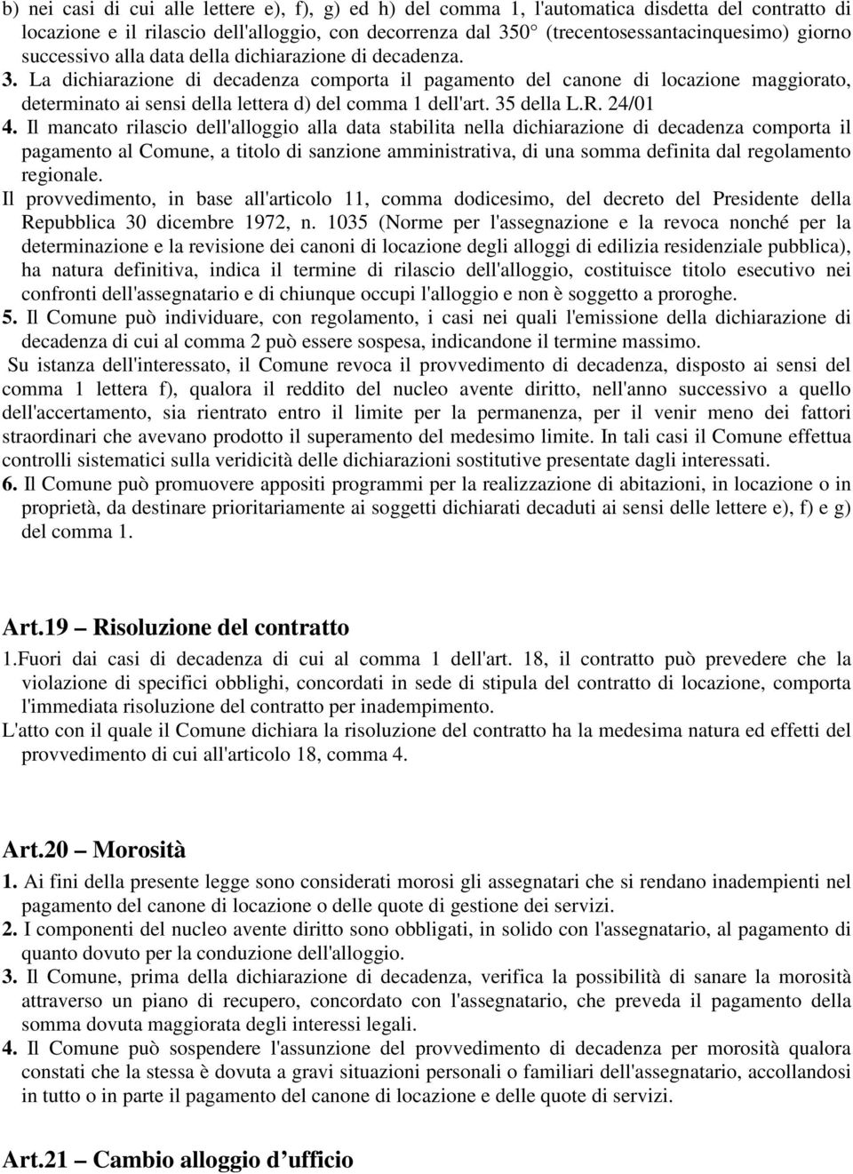 La dichiarazione di decadenza comporta il pagamento del canone di locazione maggiorato, determinato ai sensi della lettera d) del comma 1 dell'art. 35 della L.R. 24/01 4.