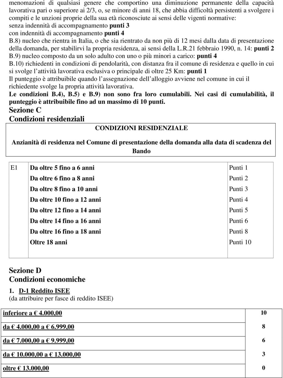 8) nucleo che rientra in Italia, o che sia rientrato da non più di 12 mesi dalla data di presentazione della domanda, per stabilirvi la propria residenza, ai sensi della L.R.21 febbraio 1990, n.