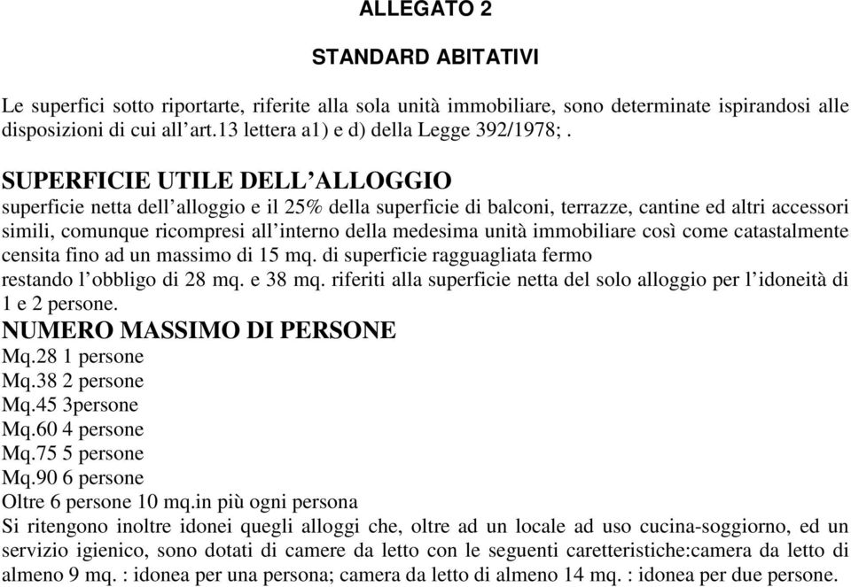 SUPERFICIE UTILE DELL ALLOGGIO superficie netta dell alloggio e il 25% della superficie di balconi, terrazze, cantine ed altri accessori simili, comunque ricompresi all interno della medesima unità