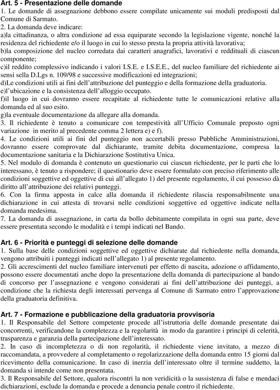 attività lavorativa; b)la composizione del nucleo corredata dai caratteri anagrafici, lavorativi e reddituali di ciascun componente; c)il reddito complessivo indicando i valori I.S.E.