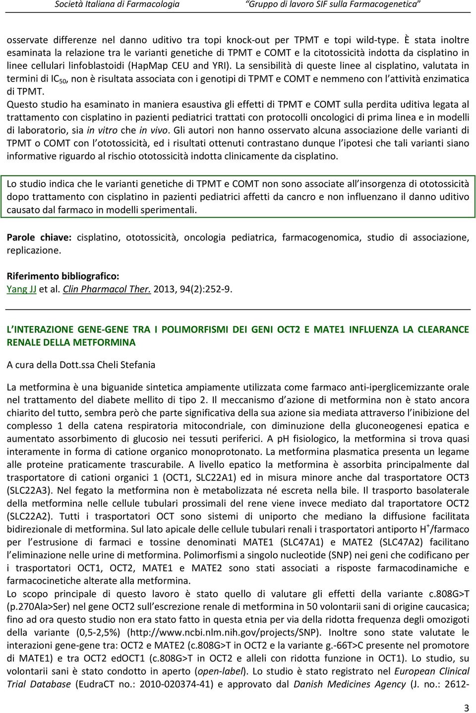 La sensibilità di queste linee al cisplatino, valutata in termini di IC 50, non è risultata associata con i genotipi di TPMT e COMT e nemmeno con l attività enzimatica di TPMT.