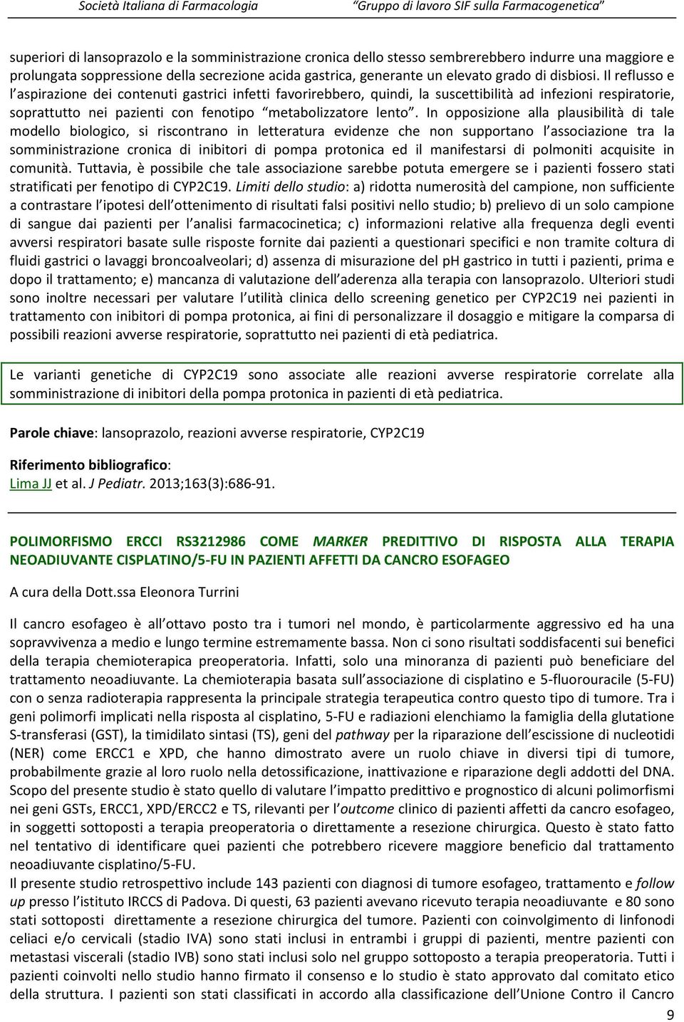 In opposizione alla plausibilità di tale modello biologico, si riscontrano in letteratura evidenze che non supportano l associazione tra la somministrazione cronica di inibitori di pompa protonica ed