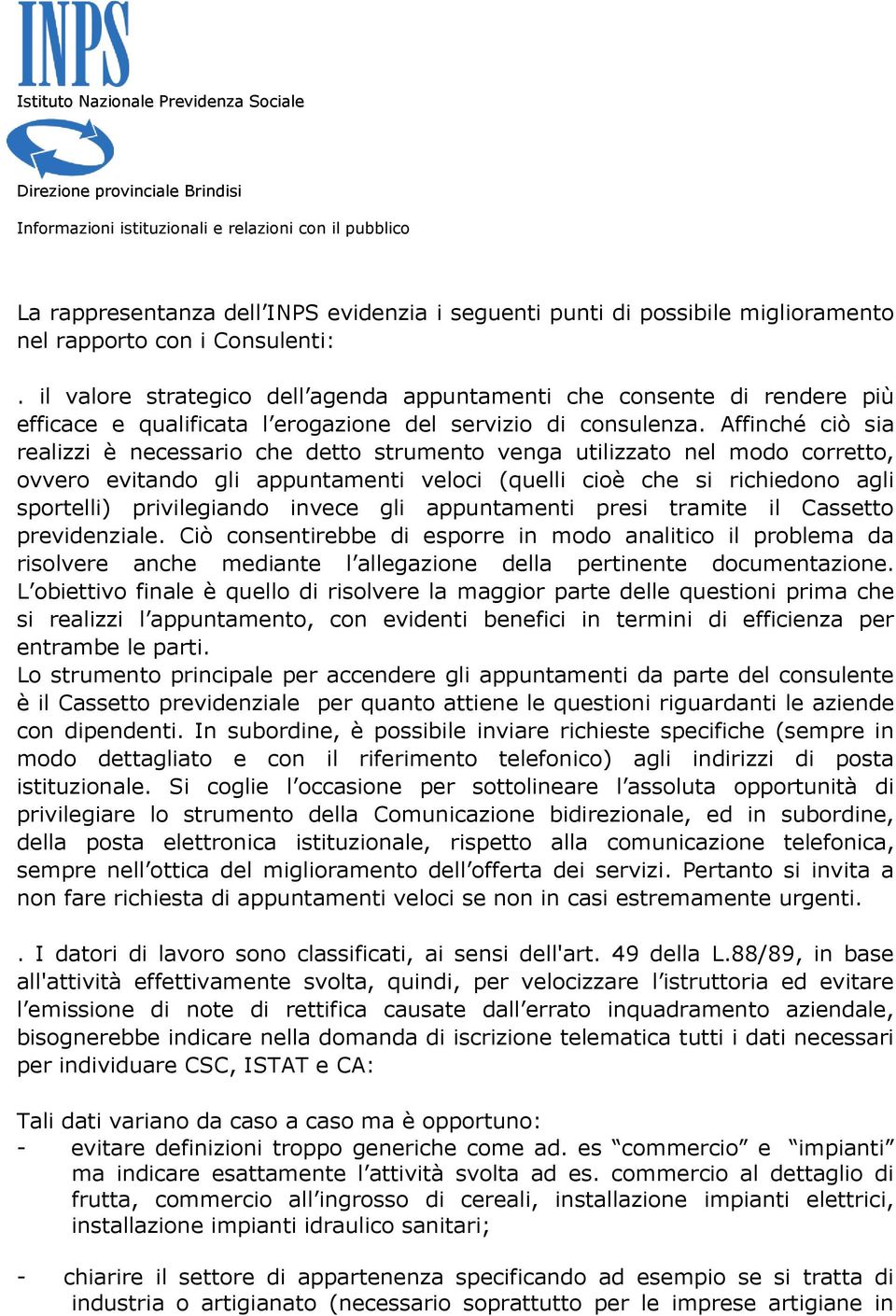 Affinché ciò sia realizzi è necessario che detto strumento venga utilizzato nel modo corretto, ovvero evitando gli appuntamenti veloci (quelli cioè che si richiedono agli sportelli) privilegiando