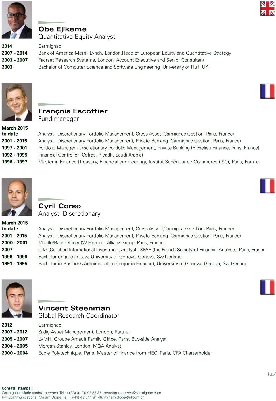Portfolio Management, Cross Asset (Carmignac Gestion, Paris, France) 2001-2015 Analyst - Discretionary Portfolio Management, Private Banking (Carmignac Gestion, Paris, France) 1997-2001 Portfolio