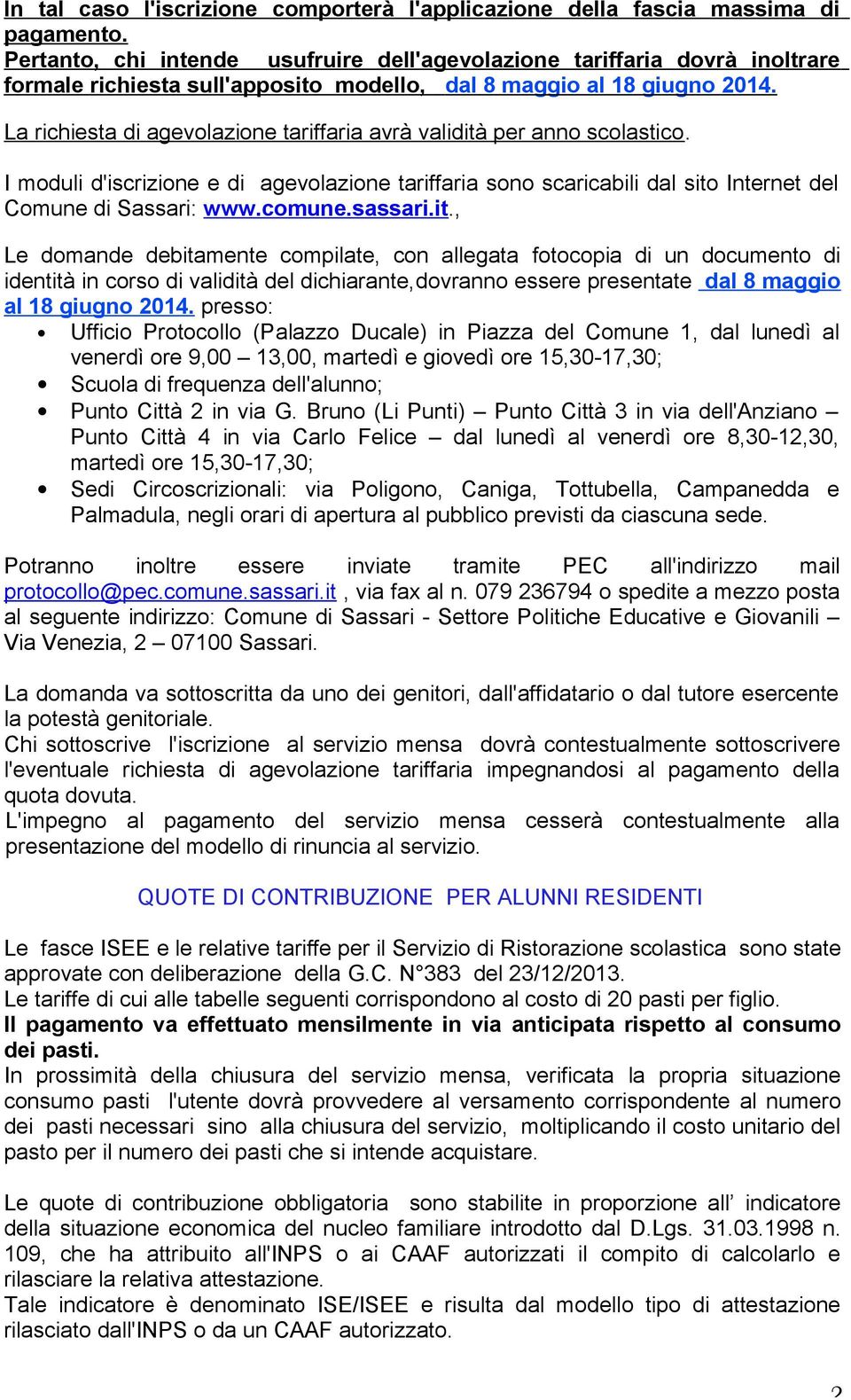 La richiesta di agevolazione tariffaria avrà validità per anno scolastico. I moduli d'iscrizione e di agevolazione tariffaria sono scaricabili dal sito Internet del Comune di Sassari: www.comune.