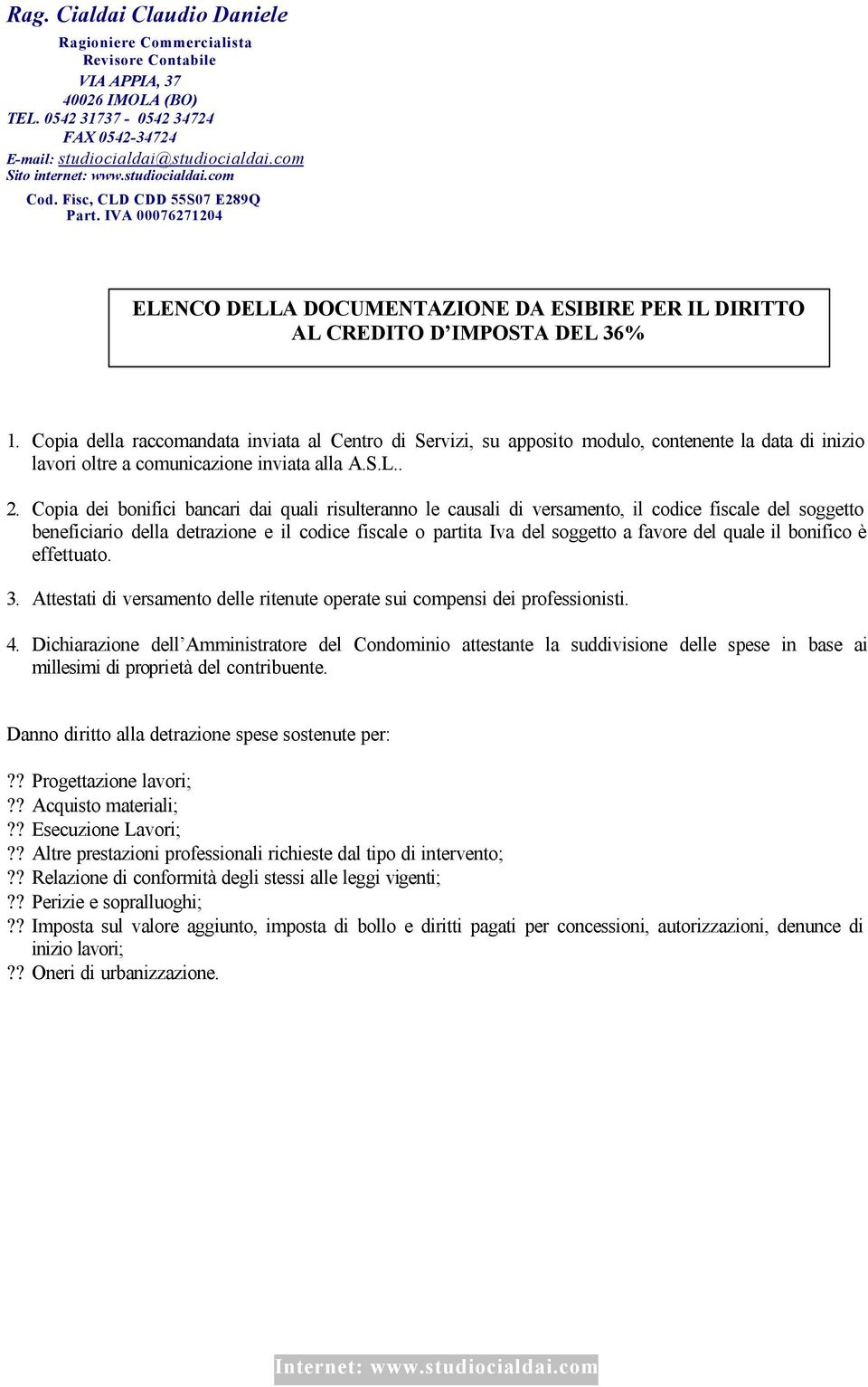 Copia dei bonifici bancari dai quali risulteranno le causali di versamento, il codice fiscale del soggetto beneficiario della detrazione e il codice fiscale o partita Iva del soggetto a favore del