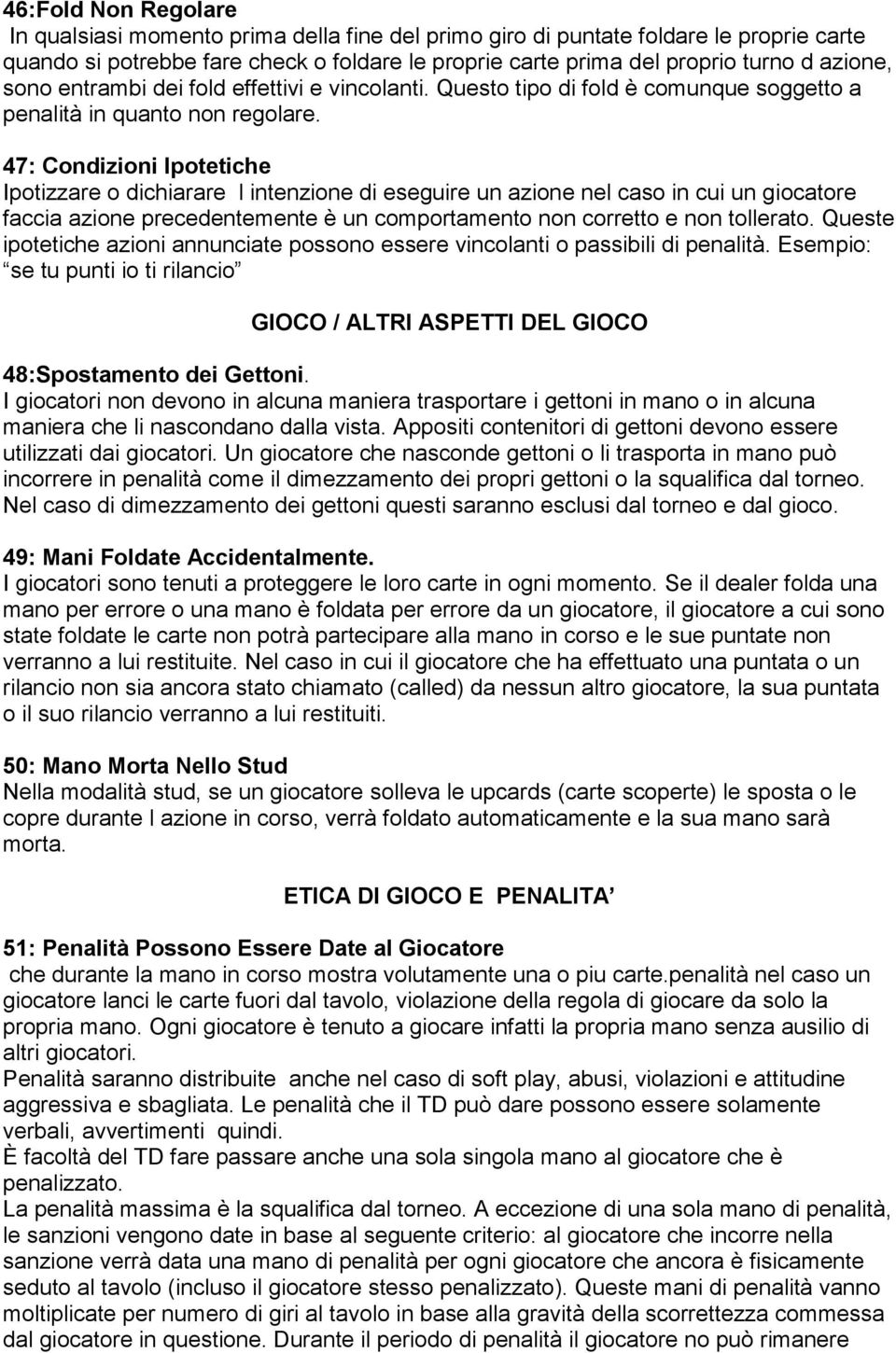 47: Condizioni Ipotetiche Ipotizzare o dichiarare l intenzione di eseguire un azione nel caso in cui un giocatore faccia azione precedentemente è un comportamento non corretto e non tollerato.