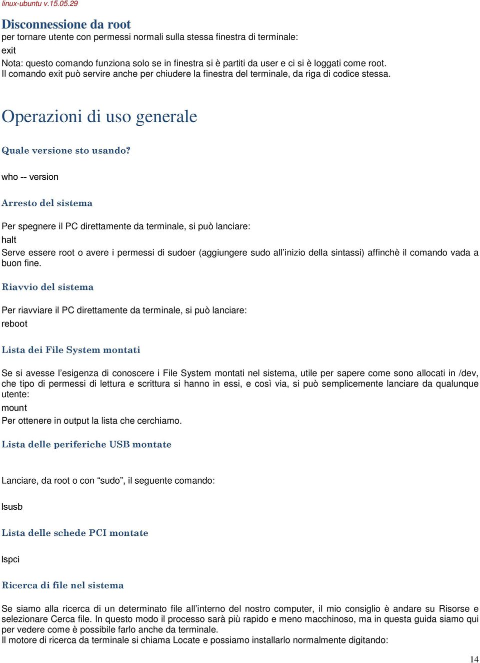 who -- version Arresto del sistema Per spegnere il PC direttamente da terminale, si può lanciare: halt Serve essere root o avere i permessi di sudoer (aggiungere sudo all inizio della sintassi)