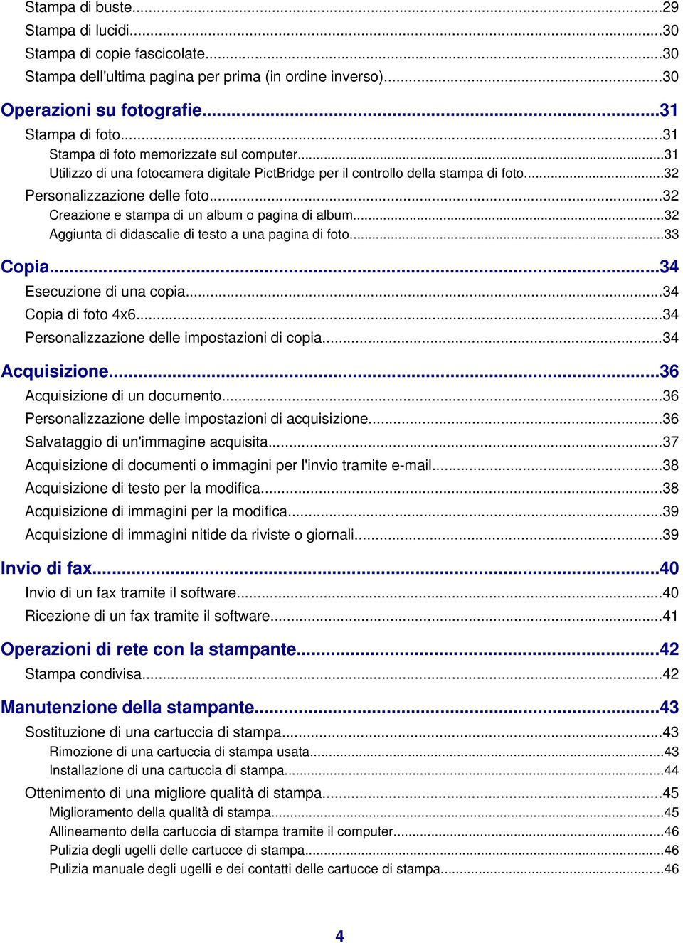 ..32 Creazione e stampa di un album o pagina di album...32 Aggiunta di didascalie di testo a una pagina di foto...33 Copia...34 Esecuzione di una copia...34 Copia di foto 4x6.