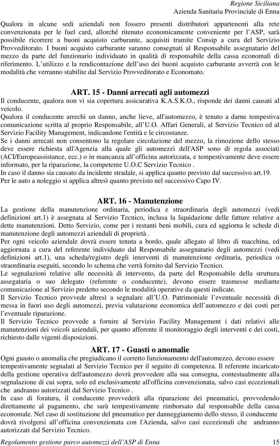 I buoni acquisto carburante saranno consegnati al Responsabile assegnatario del mezzo da parte del funzionario individuato in qualità di responsabile della cassa economali di riferimento.