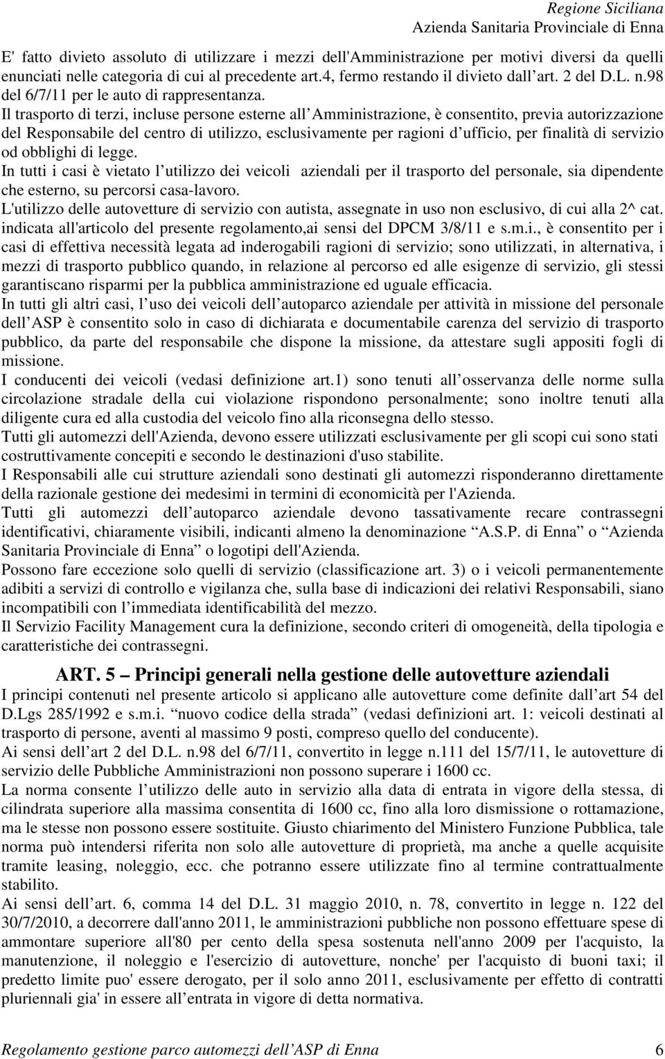 Il trasporto di terzi, incluse persone esterne all Amministrazione, è consentito, previa autorizzazione del Responsabile del centro di utilizzo, esclusivamente per ragioni d ufficio, per finalità di