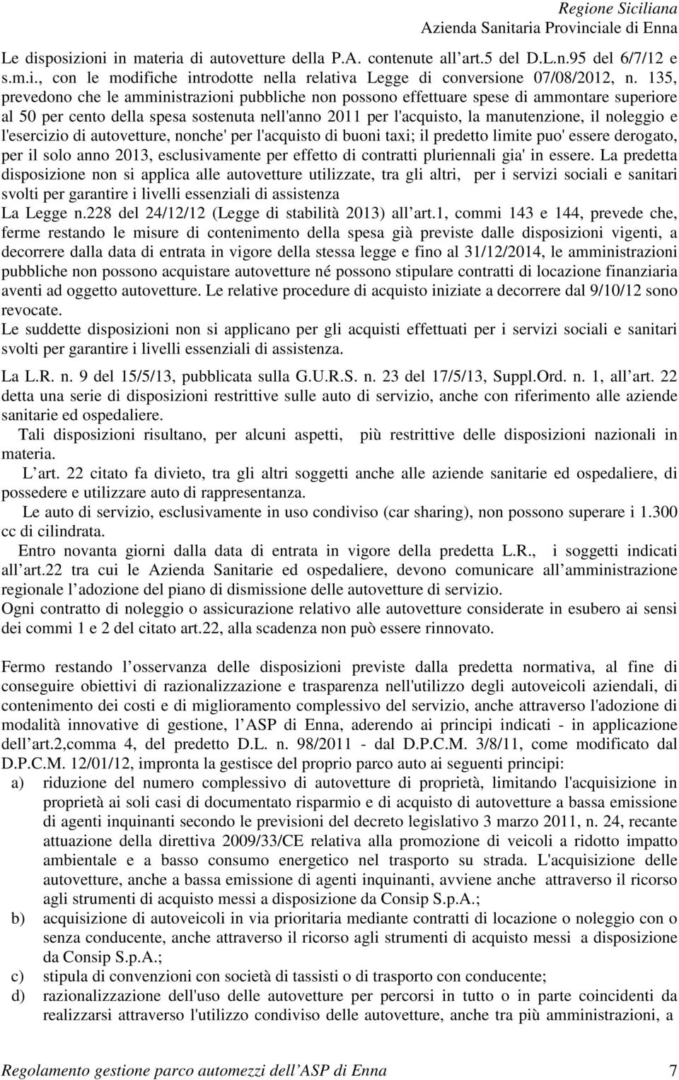 l'esercizio di autovetture, nonche' per l'acquisto di buoni taxi; il predetto limite puo' essere derogato, per il solo anno 2013, esclusivamente per effetto di contratti pluriennali gia' in essere.