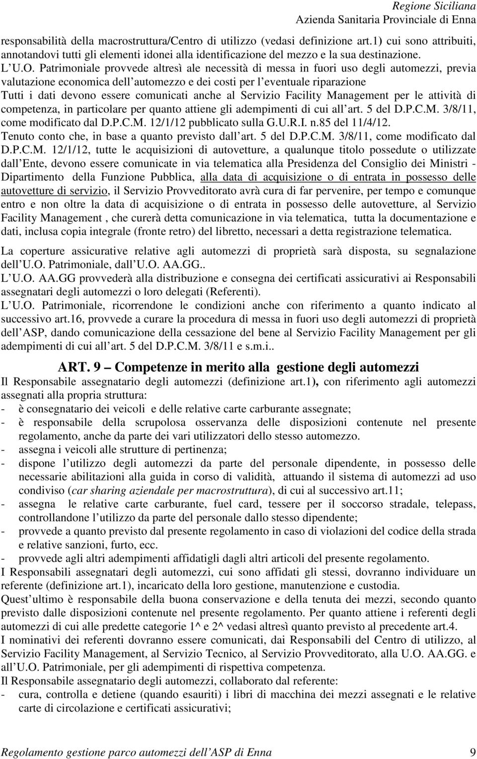 comunicati anche al Servizio Facility Management per le attività di competenza, in particolare per quanto attiene gli adempimenti di cui all art. 5 del D.P.C.M. 3/8/11, come modificato dal D.P.C.M. 12/1/12 pubblicato sulla G.