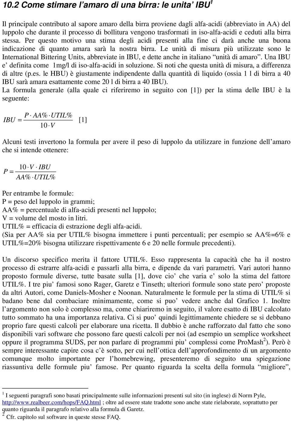 Le untà d msura pù utlzzate sono le Internatonal Btterng Unts, abbrevate n IBU, e dette anche n talano untà d amaro. Una IBU e defnta come 1mg/l d so-alfa-acd n soluzone.