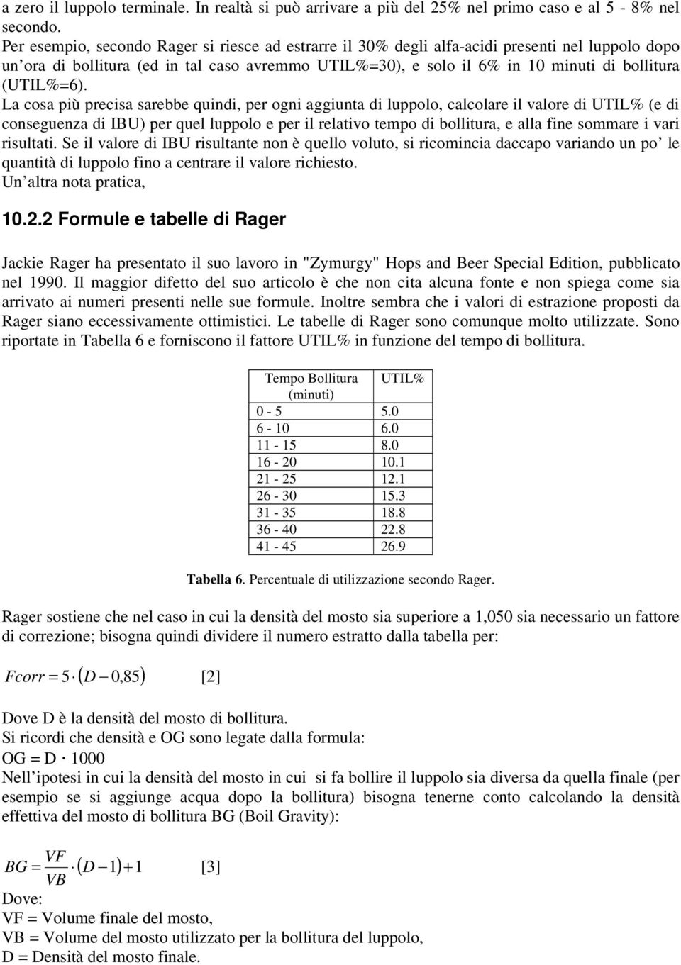 La cosa pù precsa sarebbe qund, per ogn aggunta d luppolo, calcolare l valore d UTIL% (e d conseguenza d IBU) per quel luppolo e per l relatvo tempo d bolltura, e alla fne sommare var rsultat.