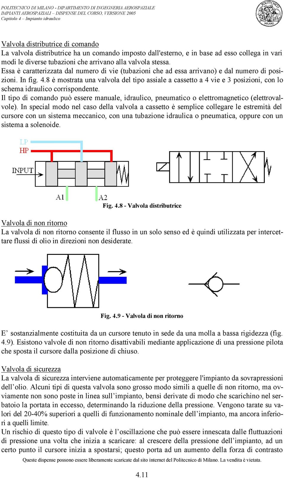 8 è mostrata una valvola del tipo assiale a cassetto a 4 vie e 3 posizioni, con lo schema idraulico corrispondente.