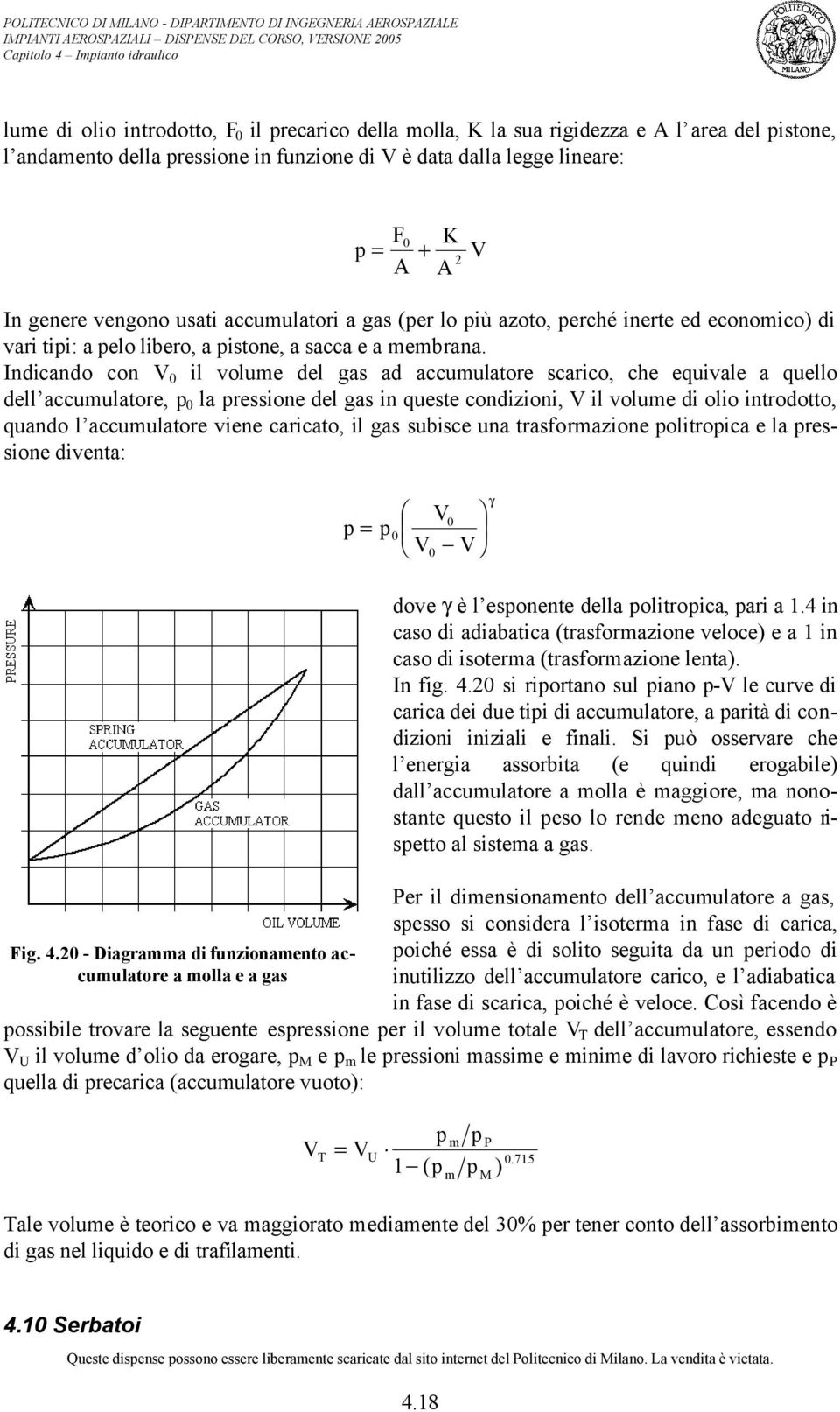 Indicando con V 0 il volume del gas ad accumulatore scarico, che equivale a quello dell accumulatore, p 0 la pressione del gas in queste condizioni, V il volume di olio introdotto, quando l