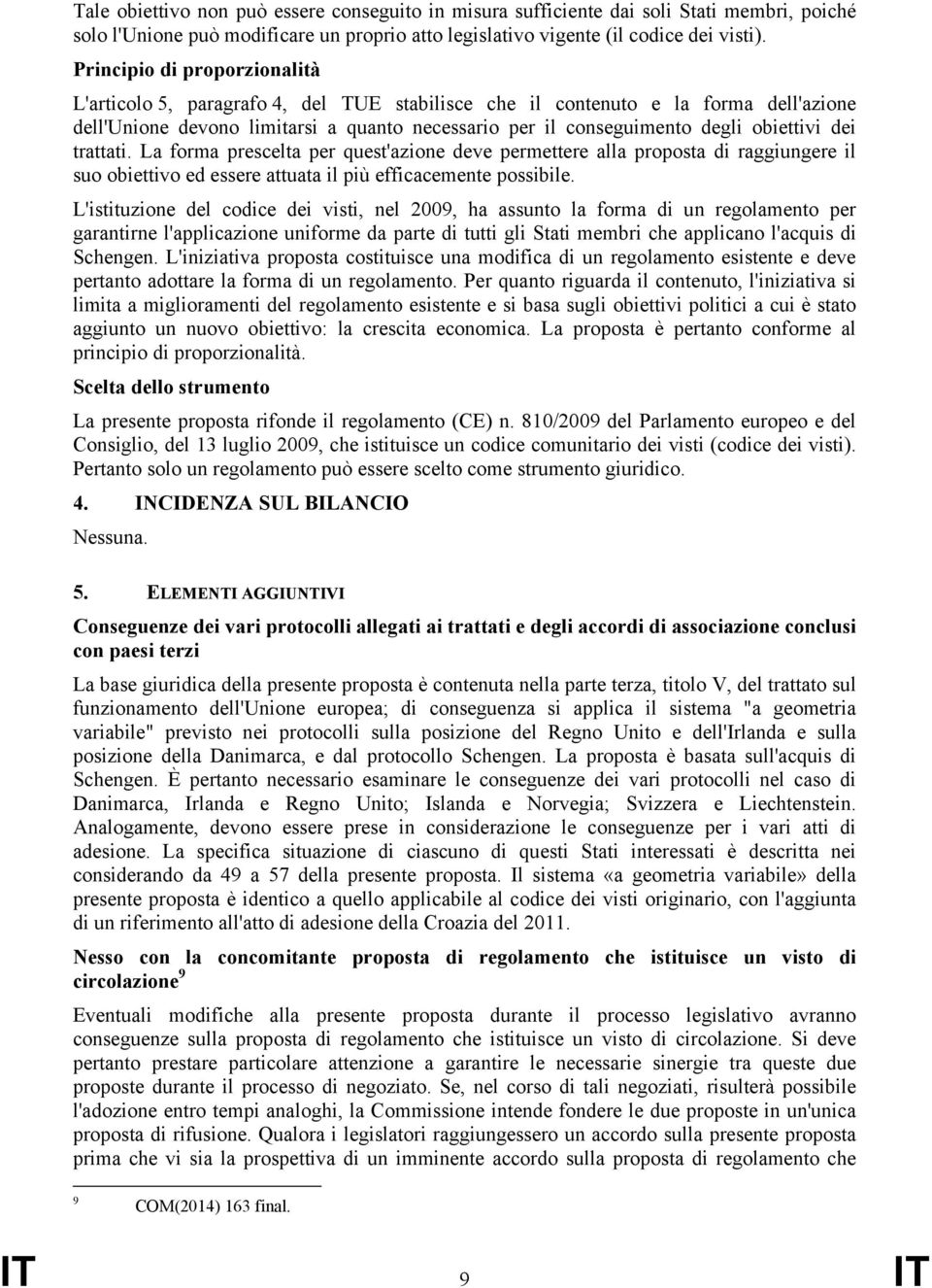 obiettivi dei trattati. La forma prescelta per quest'azione deve permettere alla proposta di raggiungere il suo obiettivo ed essere attuata il più efficacemente possibile.