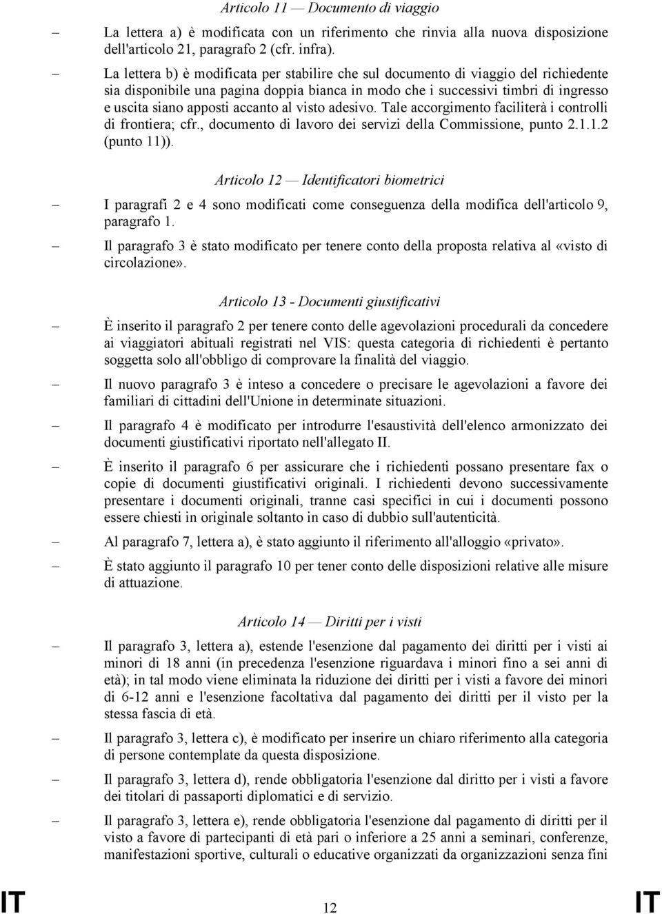 accanto al visto adesivo. Tale accorgimento faciliterà i controlli di frontiera; cfr., documento di lavoro dei servizi della Commissione, punto 2.1.1.2 (punto 11)).