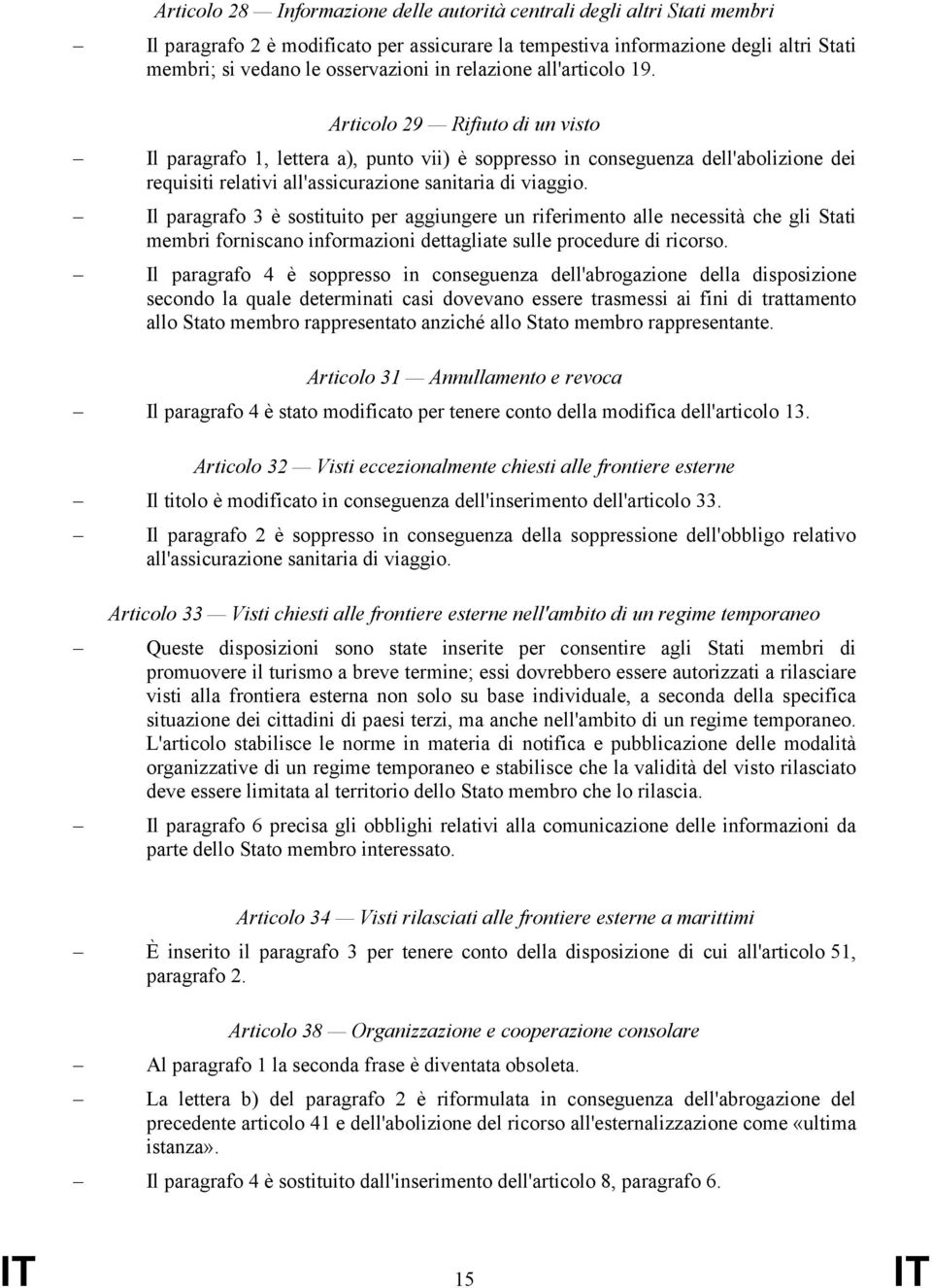 Articolo 29 Rifiuto di un visto Il paragrafo 1, lettera a), punto vii) è soppresso in conseguenza dell'abolizione dei requisiti relativi all'assicurazione sanitaria di viaggio.