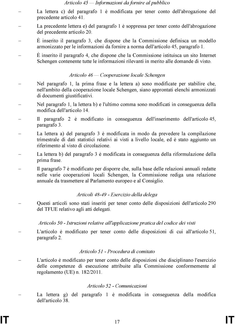 È inserito il paragrafo 3, che dispone che la Commissione definisca un modello armonizzato per le informazioni da fornire a norma dell'articolo 45, paragrafo 1.