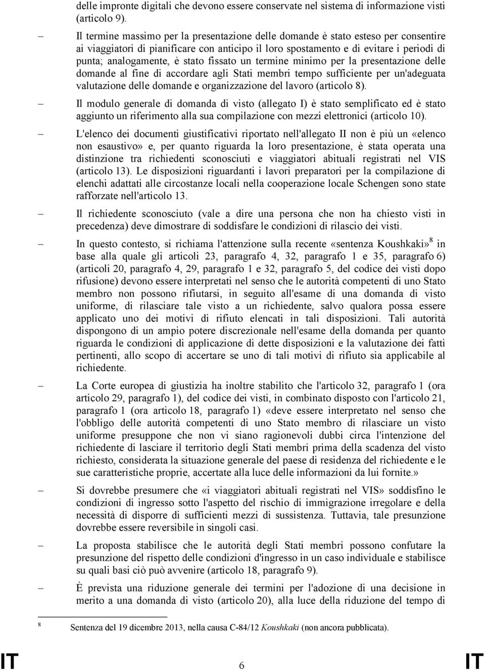 stato fissato un termine minimo per la presentazione delle domande al fine di accordare agli Stati membri tempo sufficiente per un'adeguata valutazione delle domande e organizzazione del lavoro